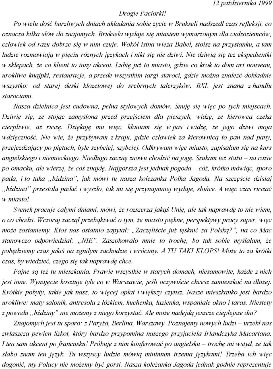 Wokół istna wieża Babel, stoisz na przystanku, a tam ludzie rozmawiają w pięciu różnych językach i nikt się nie dziwi. Nie dziwią się też ekspedientki w sklepach, że co klient to inny akcent.