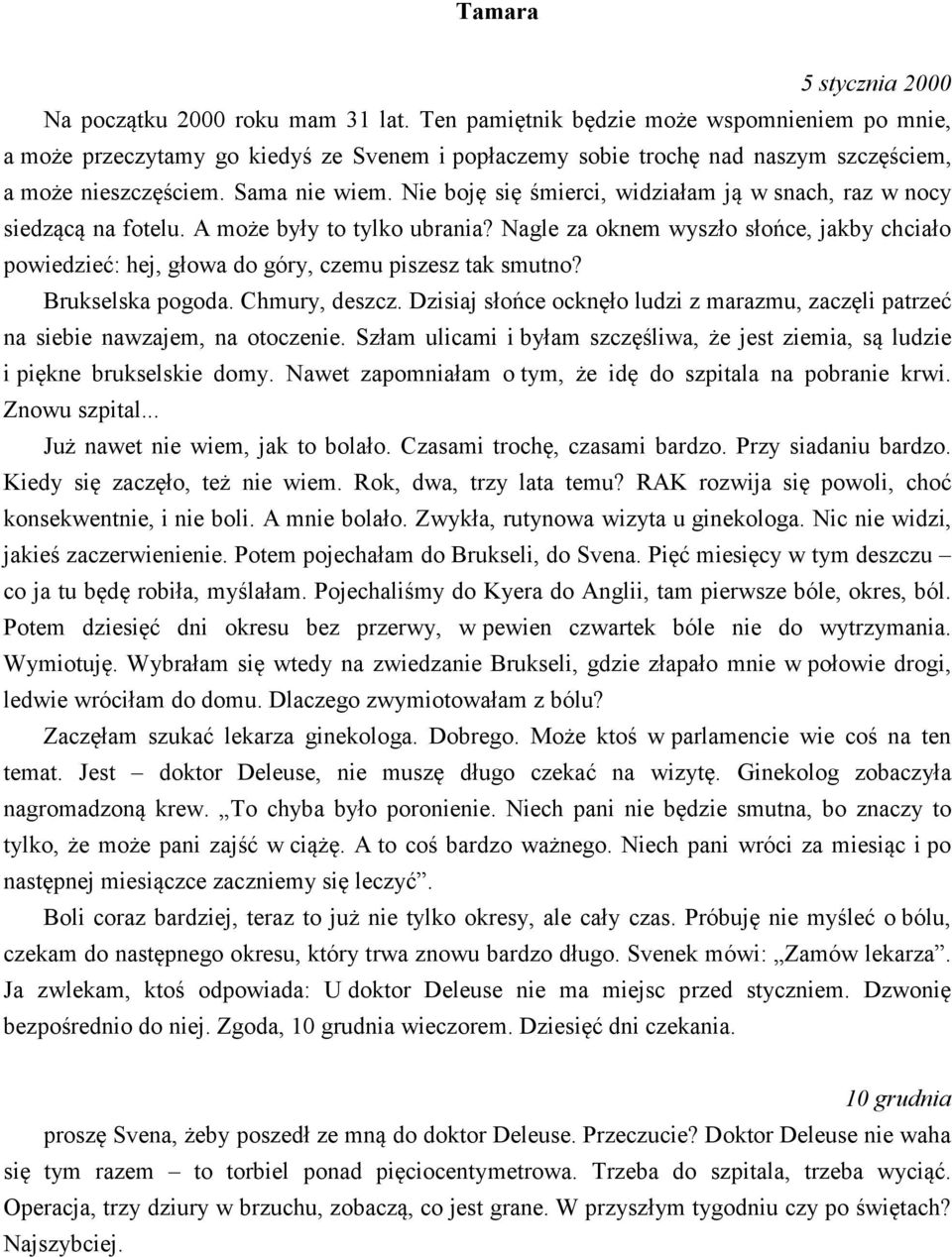 Nie boję się śmierci, widziałam ją w snach, raz w nocy siedzącą na fotelu. A może były to tylko ubrania?