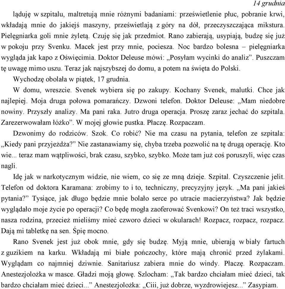 Noc bardzo bolesna pielęgniarka wygląda jak kapo z Oświęcimia. Doktor Deleuse mówi: Posyłam wycinki do analiz. Puszczam tę uwagę mimo uszu. Teraz jak najszybszej do domu, a potem na święta do Polski.