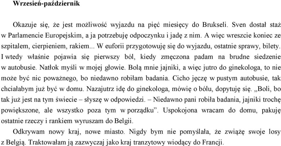 I wtedy właśnie pojawia się pierwszy ból, kiedy zmęczona padam na brudne siedzenie w autobusie. Natłok myśli w mojej głowie.