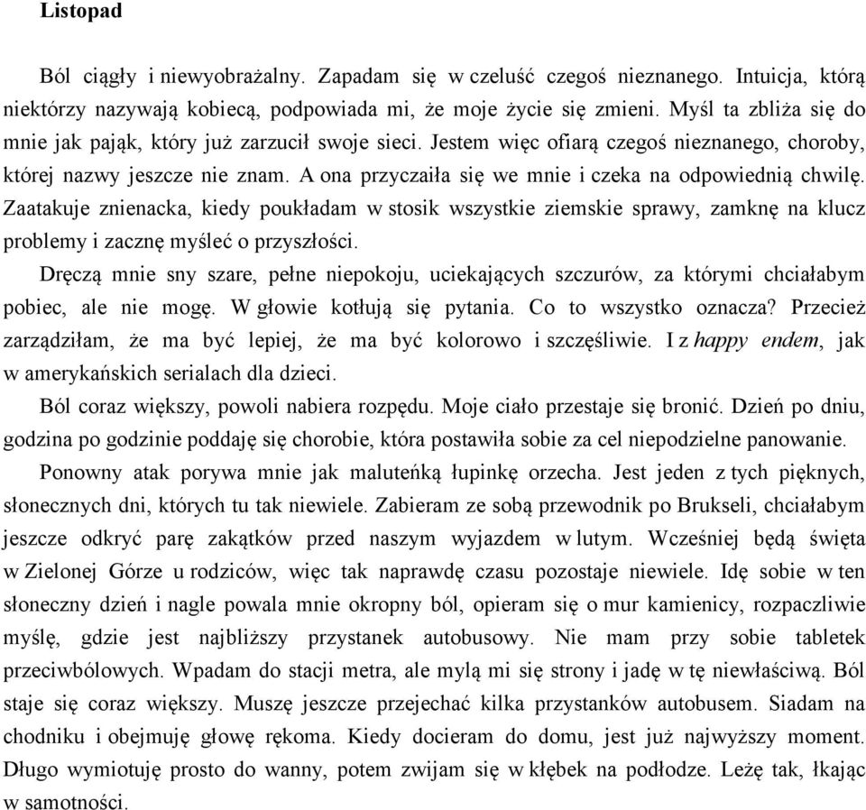 A ona przyczaiła się we mnie i czeka na odpowiednią chwilę. Zaatakuje znienacka, kiedy poukładam w stosik wszystkie ziemskie sprawy, zamknę na klucz problemy i zacznę myśleć o przyszłości.