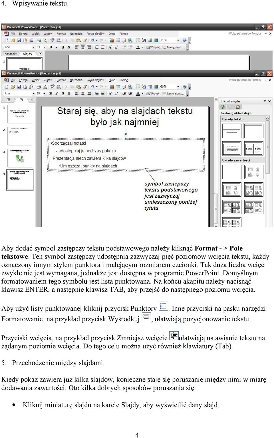 Tak duża liczba wcięć zwykle nie jest wymagana, jednakże jest dostępna w programie PowerPoint. Domyślnym formatowaniem tego symbolu jest lista punktowana.