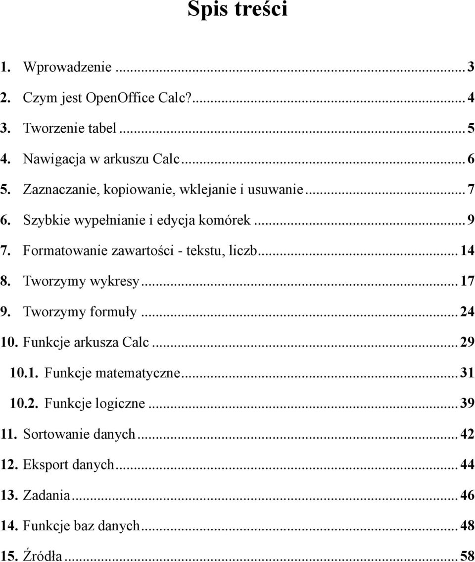 Formatowanie zawartości - tekstu, liczb... 14 8. Tworzymy wykresy... 17 9. Tworzymy formuły... 24 10. Funkcje arkusza Calc... 29 10.1. Funkcje matematyczne.