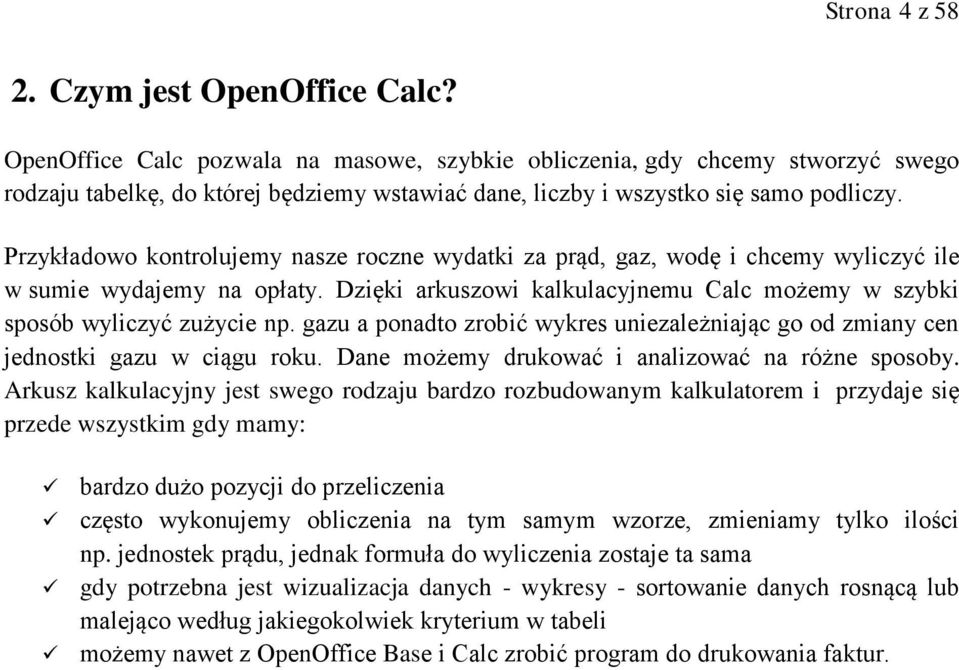 Przykładowo kontrolujemy nasze roczne wydatki za prąd, gaz, wodę i chcemy wyliczyć ile w sumie wydajemy na opłaty. Dzięki arkuszowi kalkulacyjnemu Calc możemy w szybki sposób wyliczyć zużycie np.