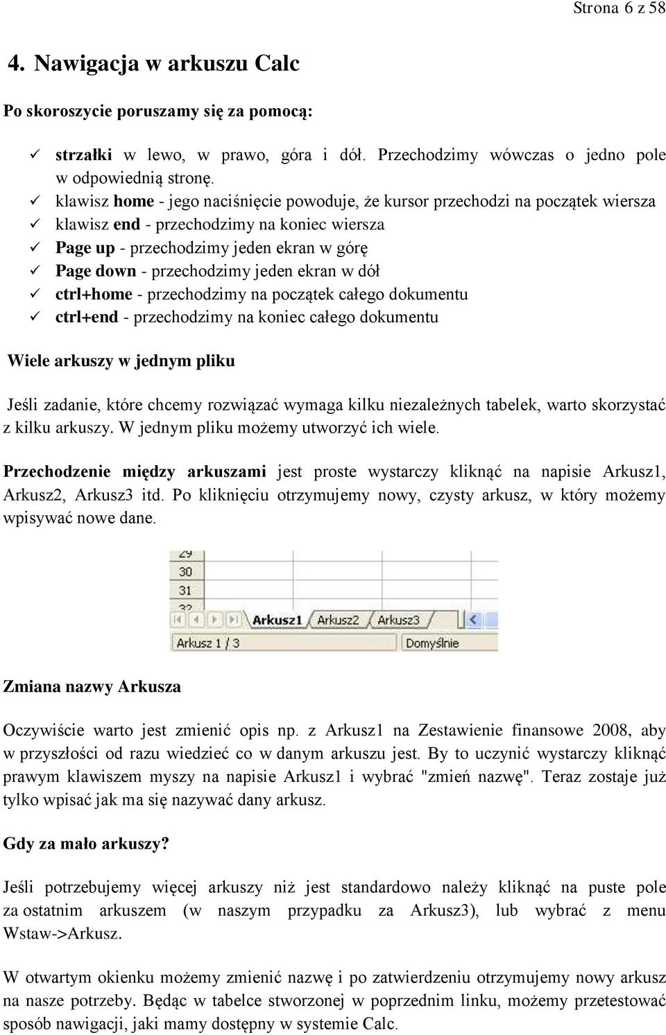 jeden ekran w dół ctrl+home - przechodzimy na początek całego dokumentu ctrl+end - przechodzimy na koniec całego dokumentu Wiele arkuszy w jednym pliku Jeśli zadanie, które chcemy rozwiązać wymaga