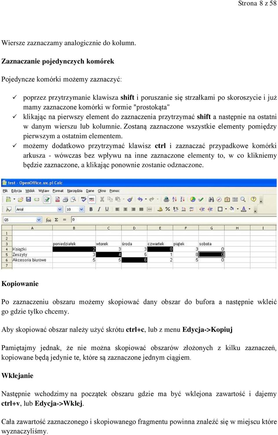 "prostokąta" klikając na pierwszy element do zaznaczenia przytrzymać shift a następnie na ostatni w danym wierszu lub kolumnie.