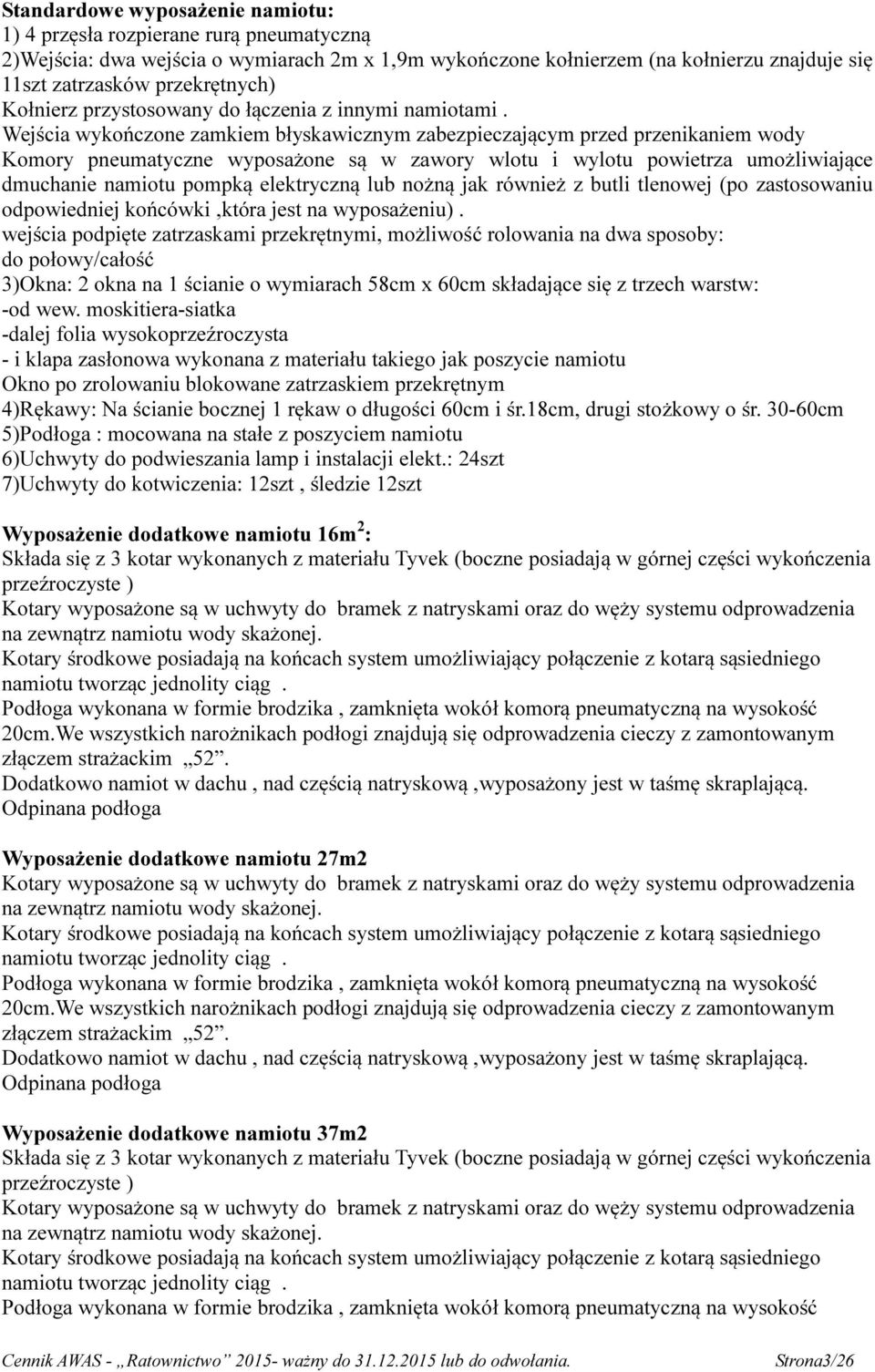 Wejścia wykończone zamkiem błyskawicznym zabezpieczającym przed przenikaniem wody Komory pneumatyczne wyposażone są w zawory wlotu i wylotu powietrza umożliwiające dmuchanie namiotu pompką