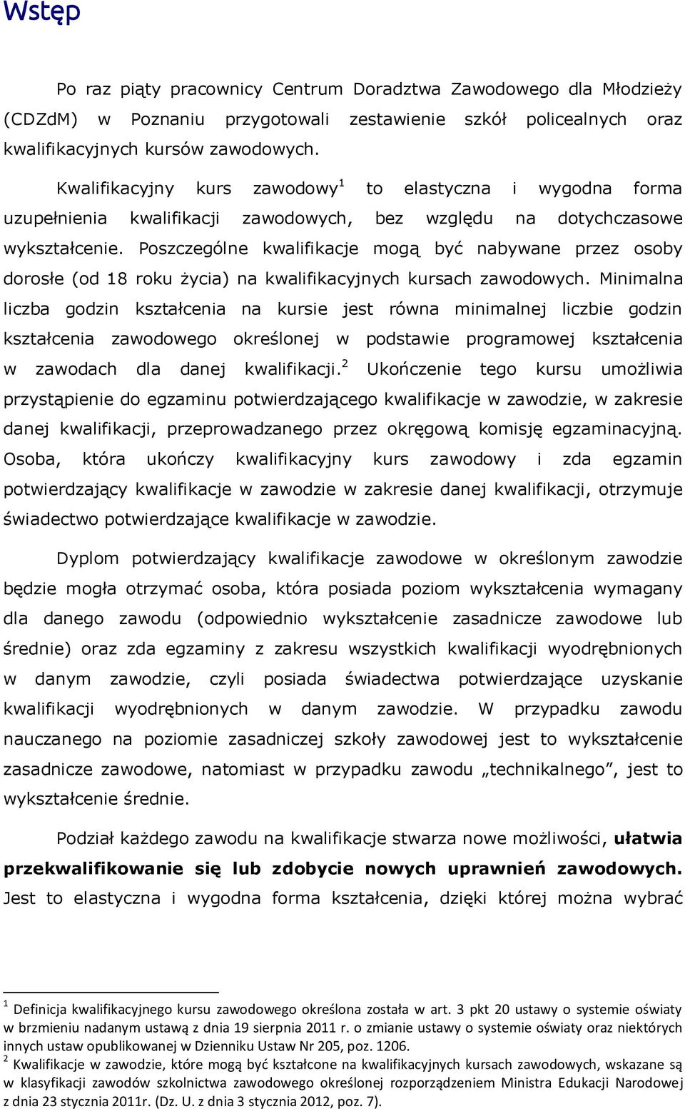 Poszczególne kwalifikacje mogą być nabywane przez osoby dorosłe (od 18 roku życia) na kwalifikacyjnych kursach zawodowych.