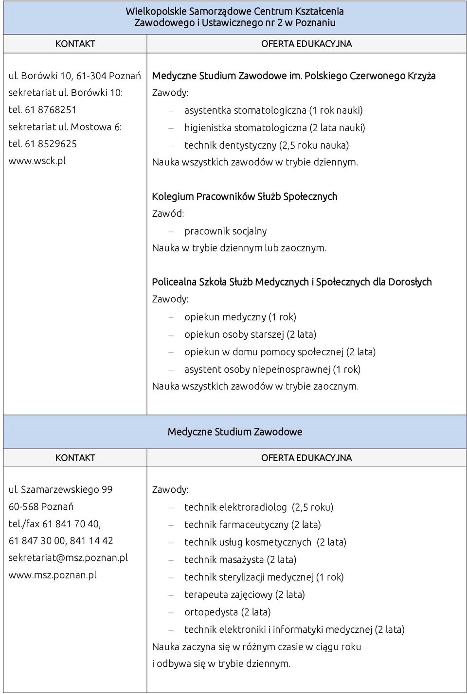 Polskiego Czerwonego Krzyża asystentka stomatologiczna (1 rok nauki) higienistka stomatologiczna (2 lata nauki) technik dentystyczny (2,5 roku nauka) Nauka wszystkich zawodów w trybie dziennym.