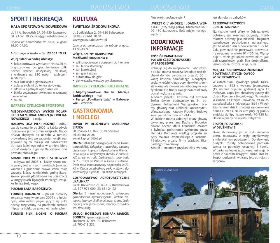 W jej skład wchodzą obiekty: hala sportowa o wymiarach 44 na 26 m, przystosowana do gier, treningów piłki nożnej, ręcznej, koszykowej, siatkowej z widownią na 330 osób i zapleczem sanitarnym sala