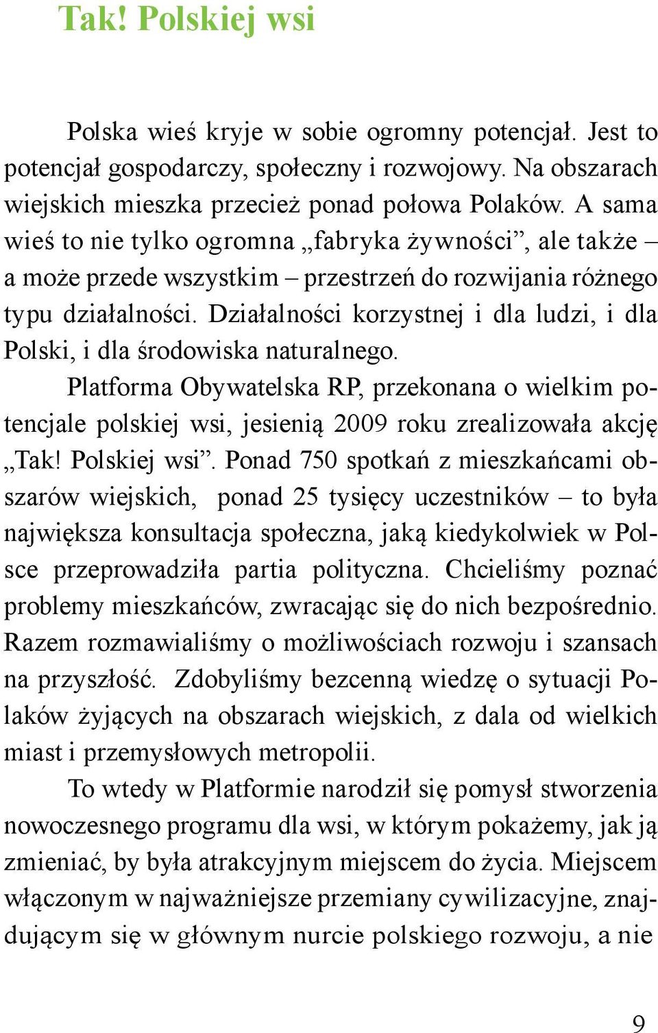 Działalności korzystnej i dla ludzi, i dla Polski, i dla środowiska naturalnego. Platforma Obywatelska RP, przekonana o wielkim potencjale polskiej wsi, jesienią 2009 roku zrealizowała akcję Tak!