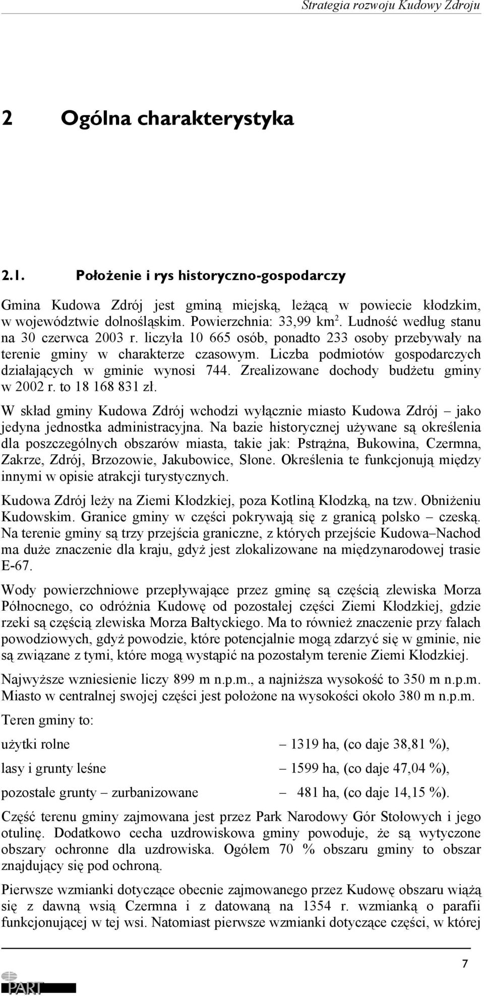 Zrealizowane dochody budżetu gminy w 2002 r. to 18 168 831 zł. W skład gminy Kudowa Zdrój wchodzi wyłącznie miasto Kudowa Zdrój jako jedyna jednostka administracyjna.