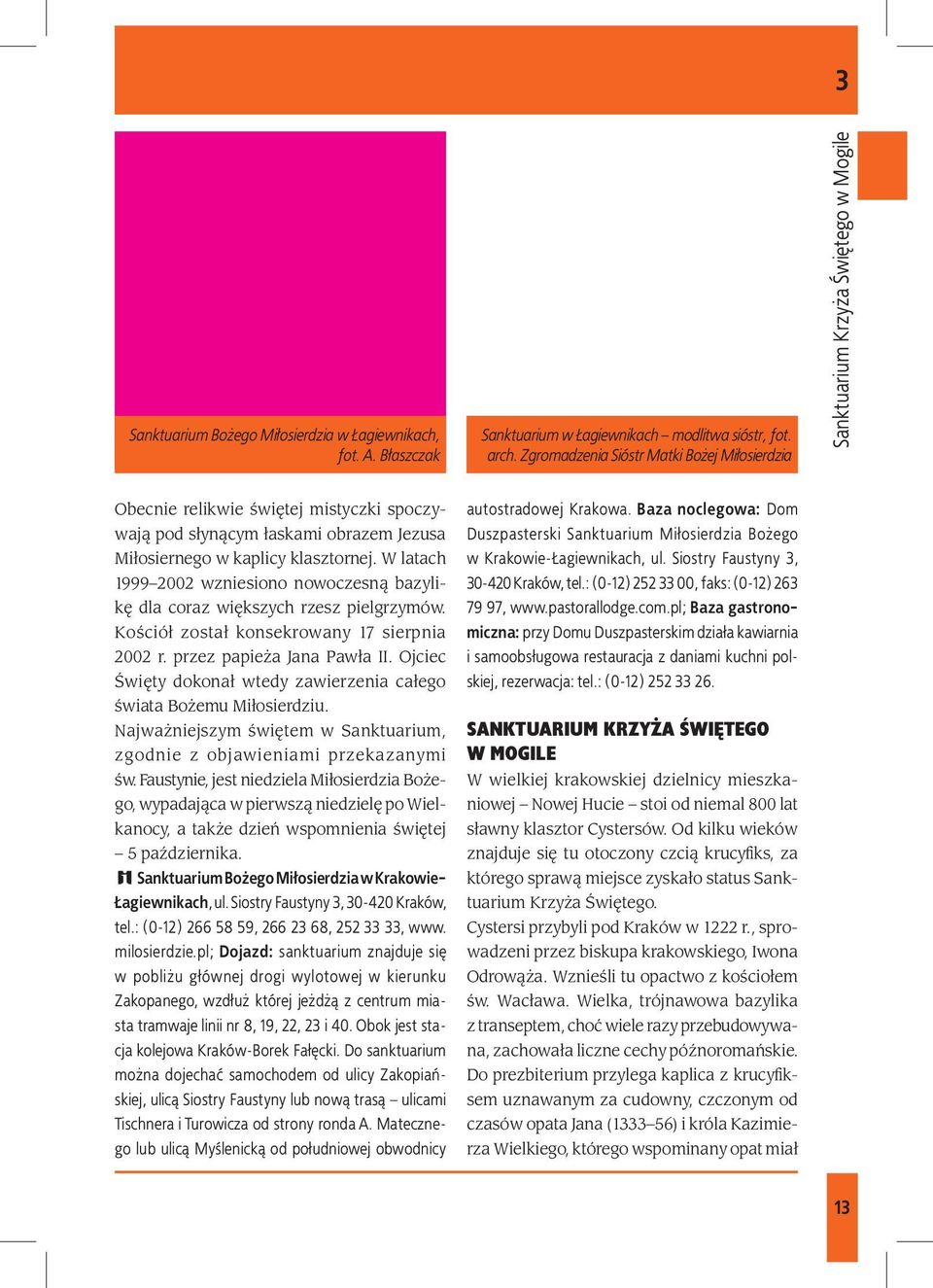 W latach 1999 2002 wzniesiono nowoczesną bazylikę dla coraz większych rzesz pielgrzymów. Kościół został konsekrowany 17 sierpnia 2002 r. przez papieża Jana Pawła II.