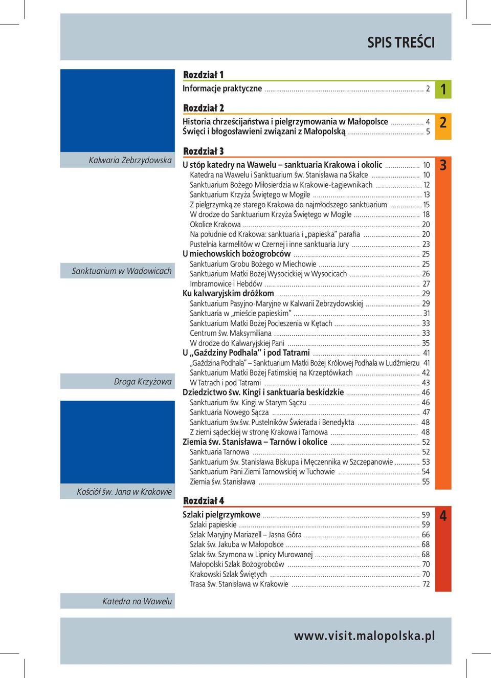 .. 10 Katedra na Wawelu i Sanktuarium św. Stanisława na Skałce... 10 Sanktuarium Bożego Miłosierdzia w Krakowie-Łagiewnikach... 12 Sanktuarium Krzyża Świętego w Mogile.