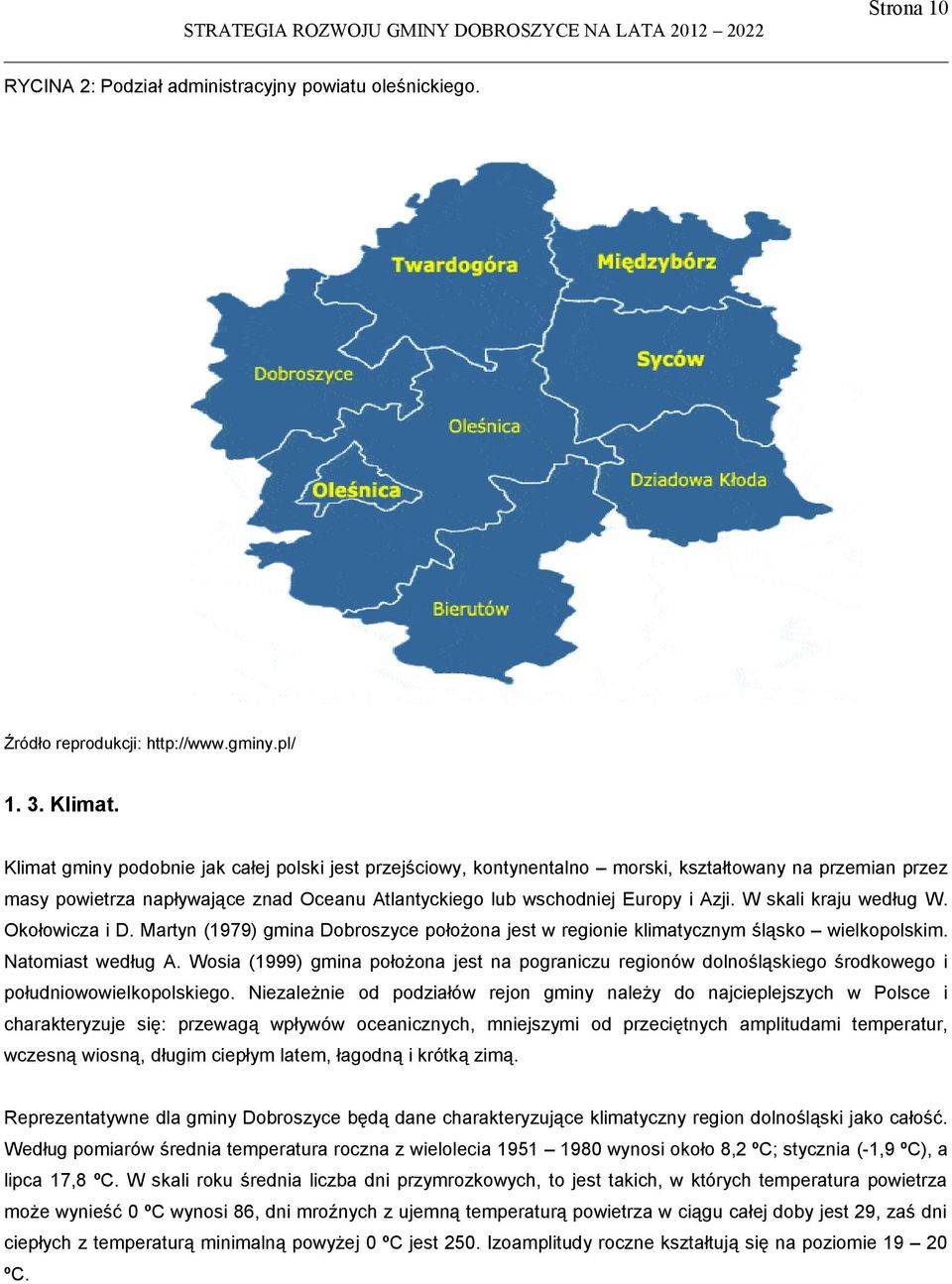 W skali kraju według W. Okołowicza i D. Martyn (1979) gmina Dobroszyce położona jest w regionie klimatycznym śląsko wielkopolskim. Natomiast według A.