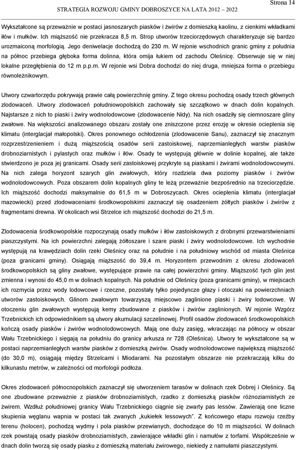 W rejonie wschodnich granic gminy z południa na północ przebiega głęboka forma dolinna, która omija łukiem od zachodu Oleśnicę. Obserwuje się w niej lokalne przegłębienia do 12 m p.p.m. W rejonie wsi Dobra dochodzi do niej druga, mniejsza forma o przebiegu równoleżnikowym.