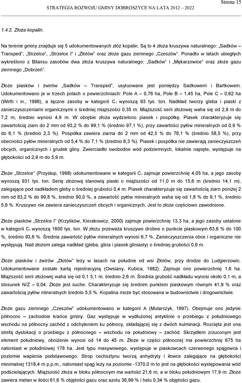 Ponadto w latach ubiegłych wykreślono z Bilansu zasobów dwa złoża kruszywa naturalnego: Sadków i Mękarzowice oraz złoże gazu ziemnego Dobrzeń.