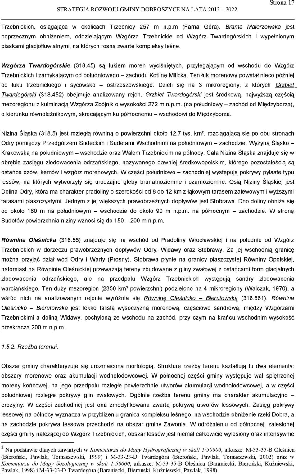 Wzgórza Twardogórskie (318.45) są łukiem moren wyciśniętych, przylegającym od wschodu do Wzgórz Trzebnickich i zamykającym od południowego zachodu Kotlinę Milicką.