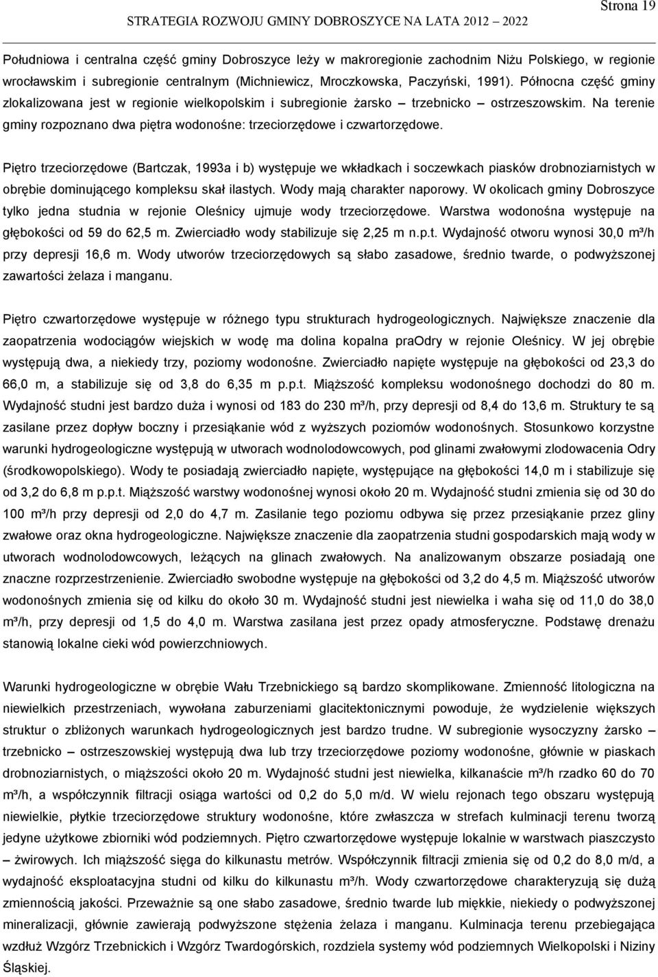 Piętro trzeciorzędowe (Bartczak, 1993a i b) występuje we wkładkach i soczewkach piasków drobnoziarnistych w obrębie dominującego kompleksu skał ilastych. Wody mają charakter naporowy.