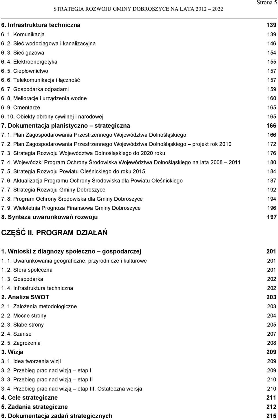 2. Plan Zagospodarowania Przestrzennego Województwa Dolnośląskiego projekt rok 2010 172 7. 3. Strategia Rozwoju Województwa Dolnośląskiego do 2020 roku 176 7. 4.