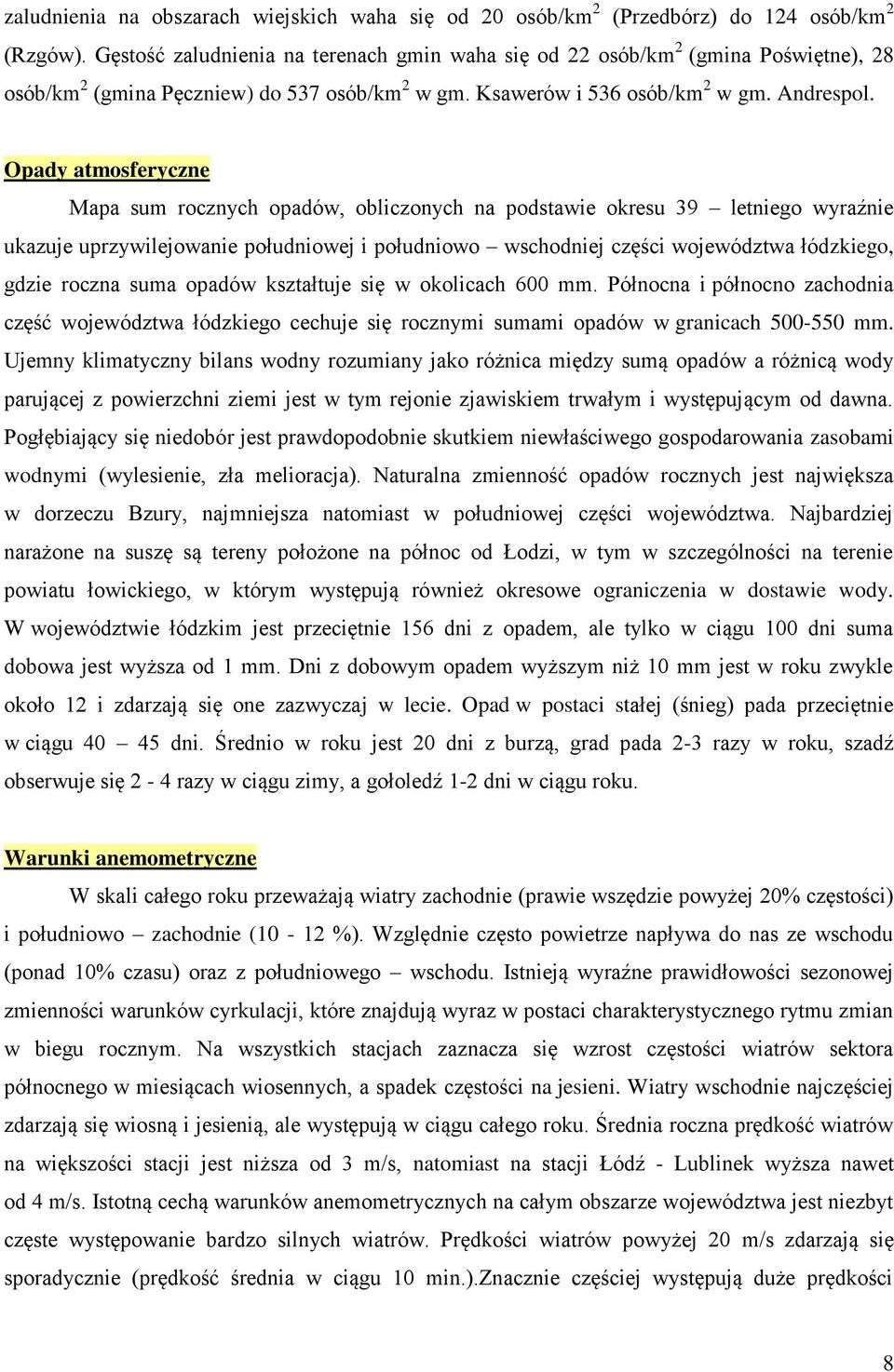 Opady atmosferyczne Mapa sum rocznych opadów, obliczonych na podstawie okresu 39 letniego wyraźnie ukazuje uprzywilejowanie południowej i południowo wschodniej części województwa łódzkiego, gdzie