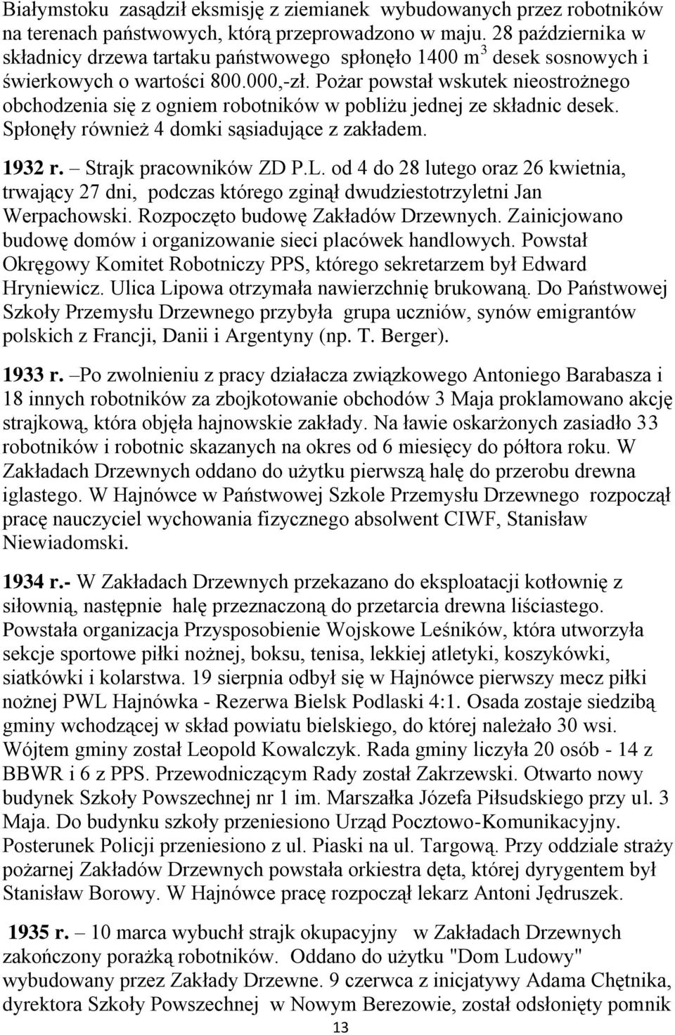 Pożar powstał wskutek nieostrożnego obchodzenia się z ogniem robotników w pobliżu jednej ze składnic desek. Spłonęły również 4 domki sąsiadujące z zakładem. 1932 r. Strajk pracowników ZD P.L.