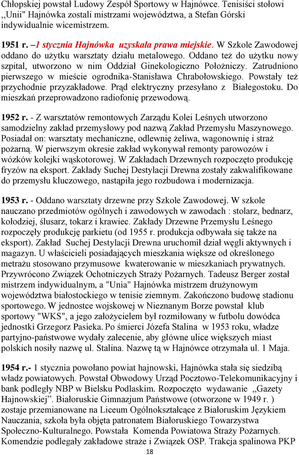 Zatrudniono pierwszego w mieście ogrodnika-stanisława Chrabołowskiego. Powstały też przychodnie przyzakładowe. Prąd elektryczny przesyłano z Białegostoku.