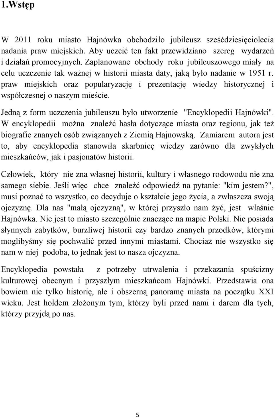 praw miejskich oraz popularyzację i prezentację wiedzy historycznej i współczesnej o naszym mieście. Jedną z form uczczenia jubileuszu było utworzenie "Encyklopedii Hajnówki".