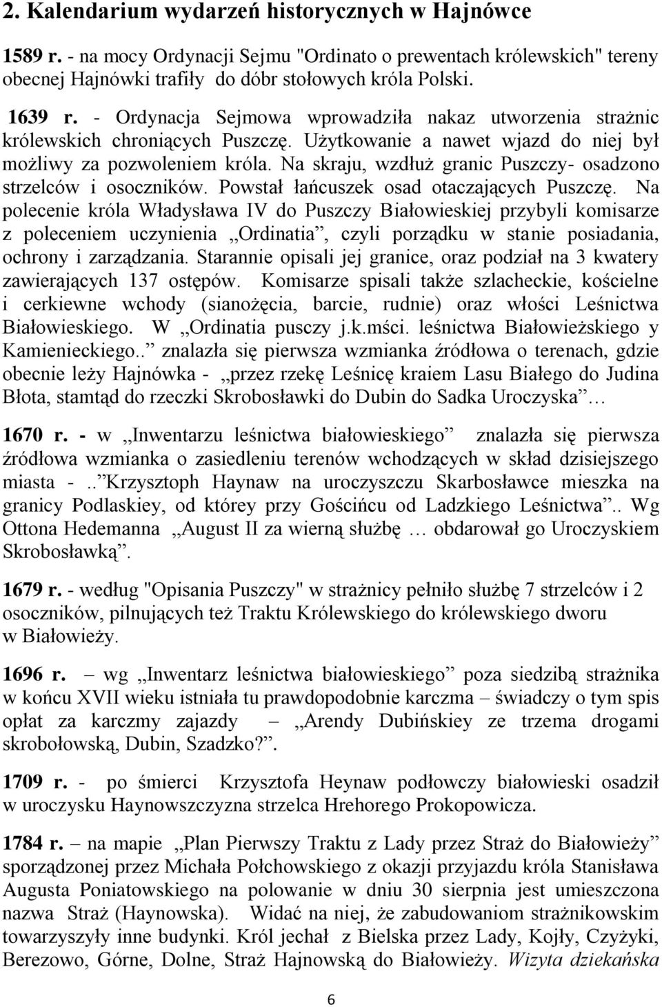 Na skraju, wzdłuż granic Puszczy- osadzono strzelców i osoczników. Powstał łańcuszek osad otaczających Puszczę.