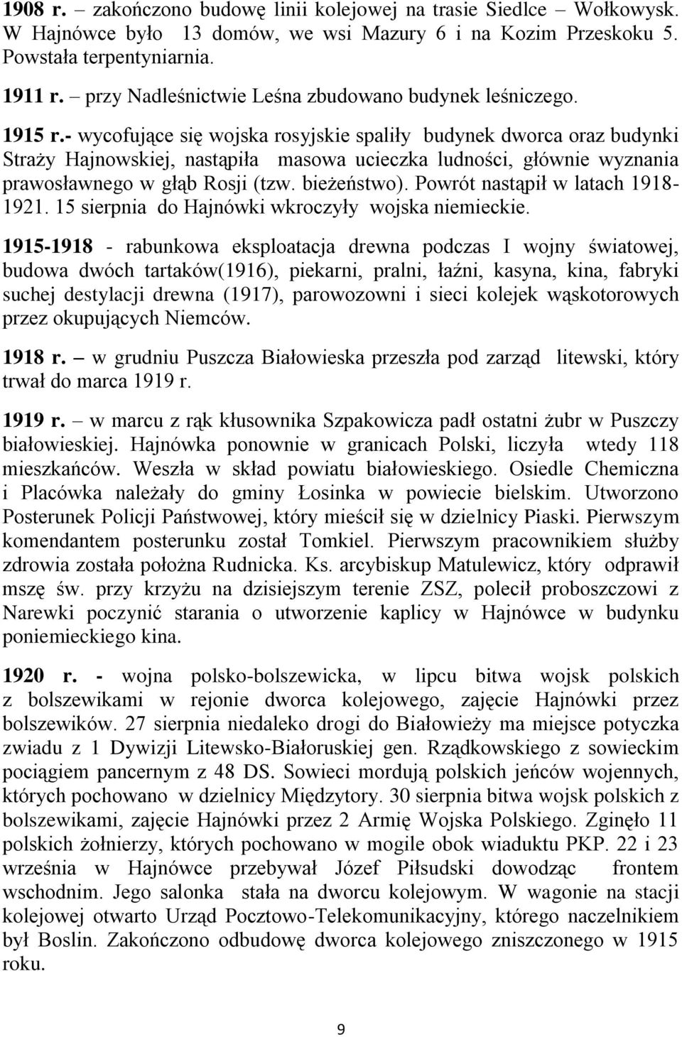 - wycofujące się wojska rosyjskie spaliły budynek dworca oraz budynki Straży Hajnowskiej, nastąpiła masowa ucieczka ludności, głównie wyznania prawosławnego w głąb Rosji (tzw. bieżeństwo).