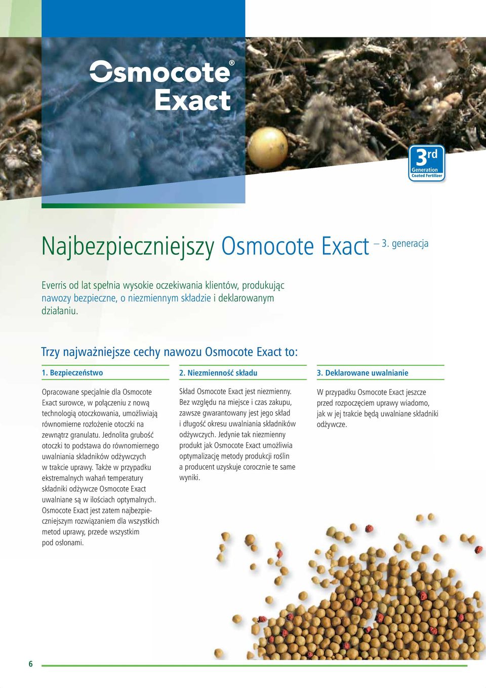 Deklarowane uwalnianie Opracowane specjalnie dla Osmocote Exact surowce, w połączeniu z nową technologią otoczkowania, umożliwiają równomierne rozłożenie otoczki na zewnątrz granulatu.