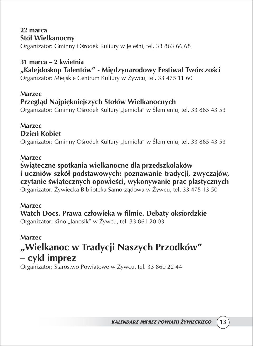 33 475 11 60 Marzec Przegląd Najpiękniejszych Stołów Wielkanocnych Organizator: Gminny Ośrodek Kultury Jemioła w Ślemieniu, tel.