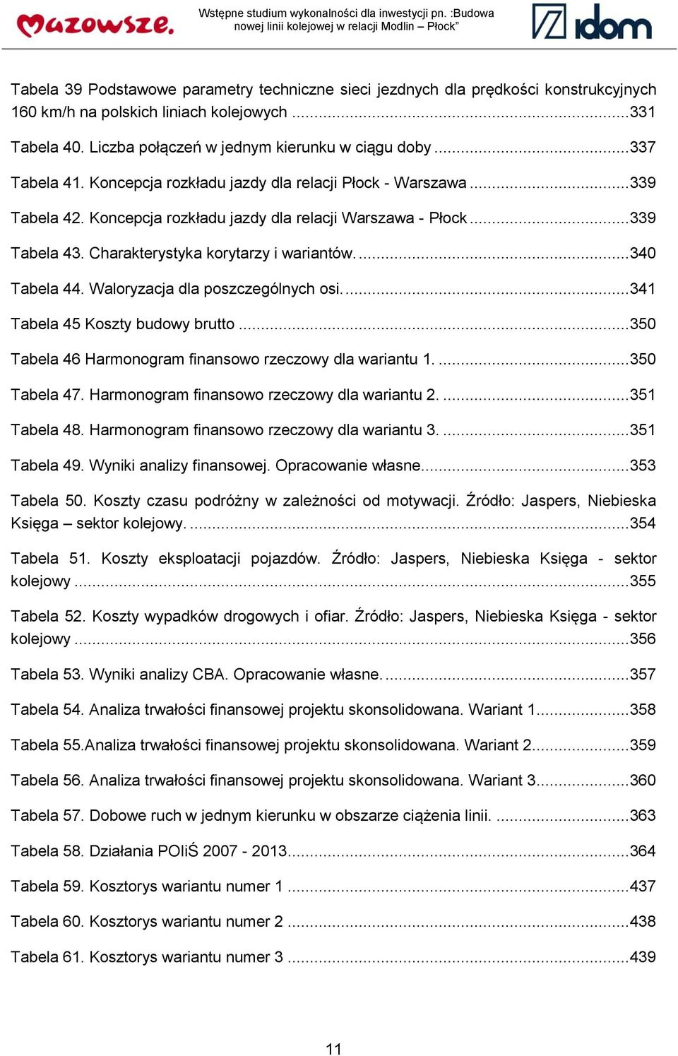 .. 339 Tabela 43. Charakterystyka korytarzy i wariantów.... 340 Tabela 44. Waloryzacja dla poszczególnych osi.... 341 Tabela 45 Koszty budowy brutto.