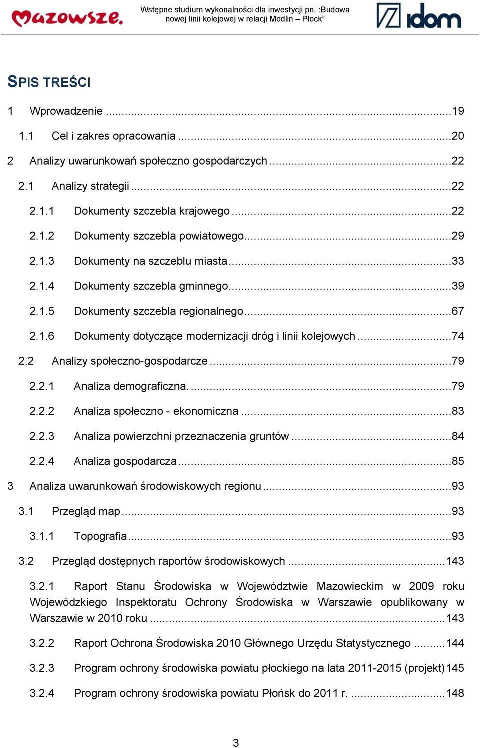 ..74 2.2 Analizy społeczno-gospodarcze...79 2.2.1 Analiza demograficzna....79 2.2.2 Analiza społeczno - ekonomiczna...83 2.2.3 Analiza powierzchni przeznaczenia gruntów...84 2.2.4 Analiza gospodarcza.