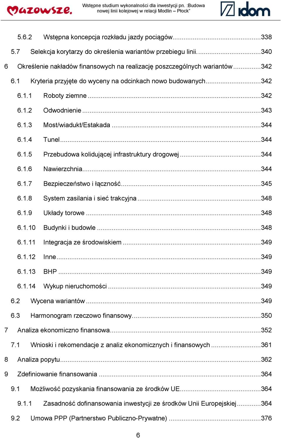 .. 343 6.1.3 Most/wiadukt/Estakada... 344 6.1.4 Tunel... 344 6.1.5 Przebudowa kolidującej infrastruktury drogowej... 344 6.1.6 Nawierzchnia... 344 6.1.7 Bezpieczeństwo i łączność... 345 6.1.8 System zasilania i sieć trakcyjna.