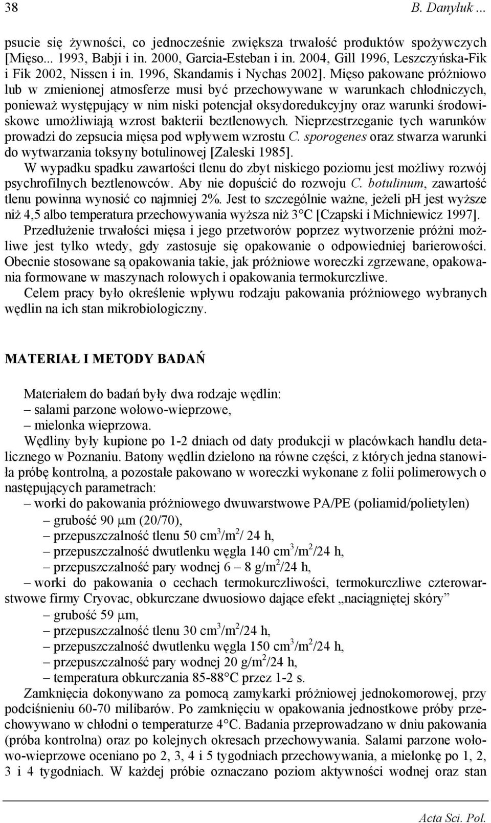 Mięso pakowane próżniowo lub w zmienionej atmosferze musi być przechowywane w warunkach chłodniczych, ponieważ występujący w nim niski potencjał oksydoredukcyjny oraz warunki środowiskowe umożliwiają