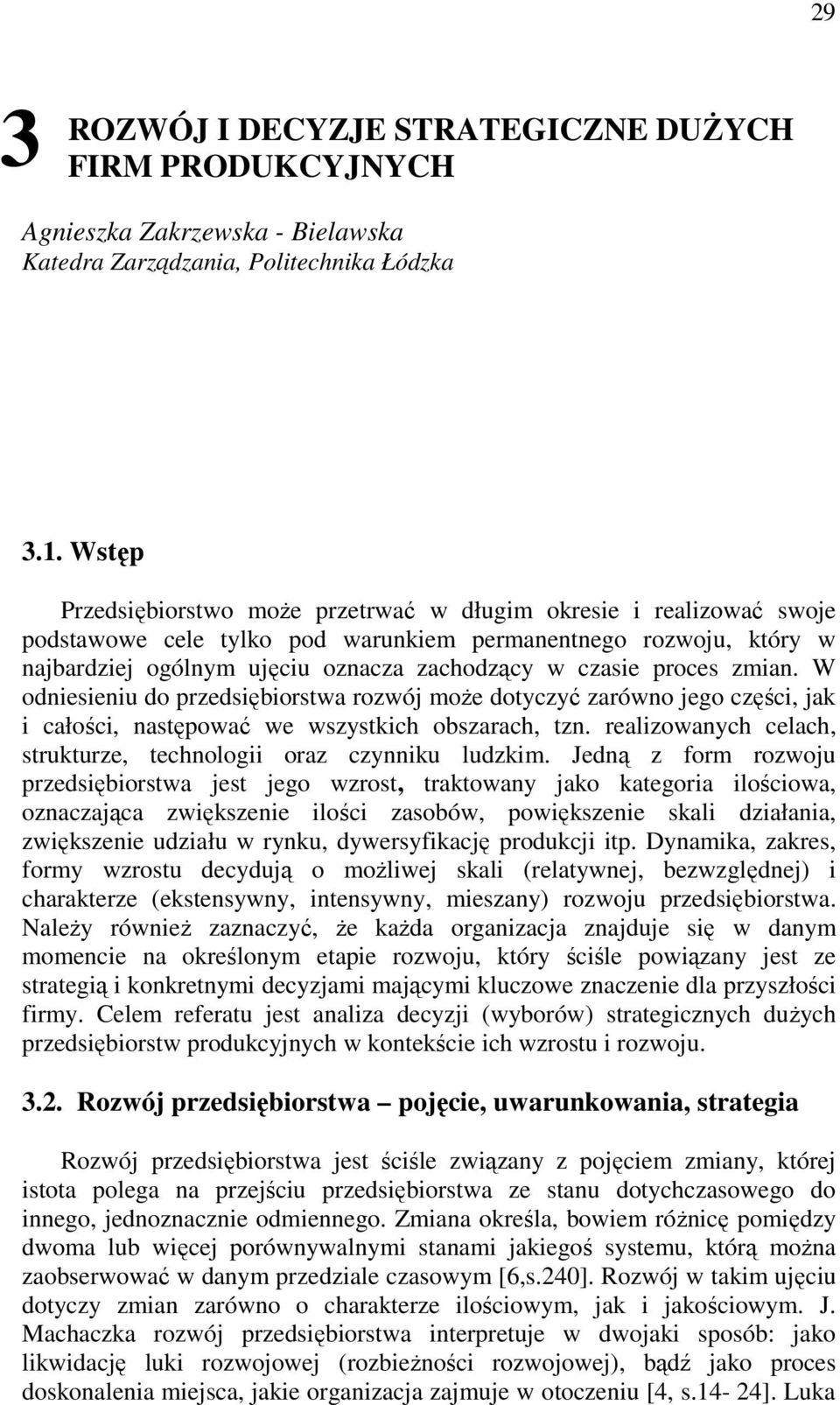 proces zmian. W odniesieniu do przedsiębiorstwa rozwój może dotyczyć zarówno jego części, jak i całości, następować we wszystkich obszarach, tzn.