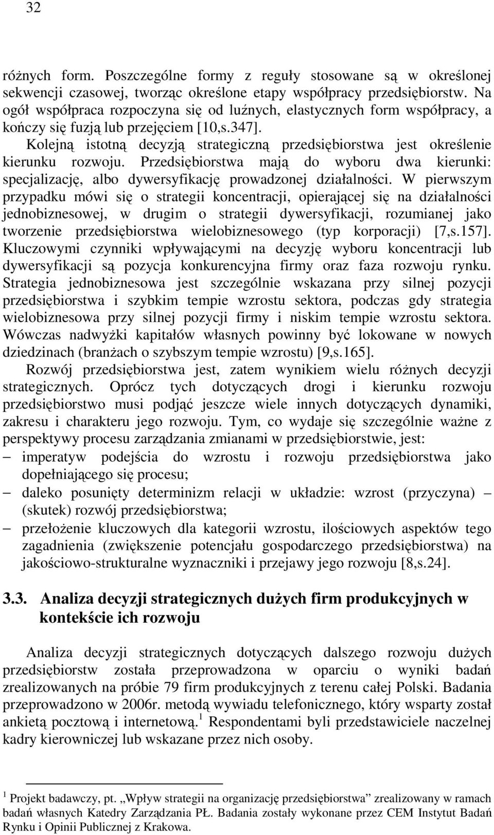 Kolejną istotną decyzją strategiczną przedsiębiorstwa jest określenie kierunku rozwoju. Przedsiębiorstwa mają do wyboru dwa kierunki: specjalizację, albo dywersyfikację prowadzonej działalności.