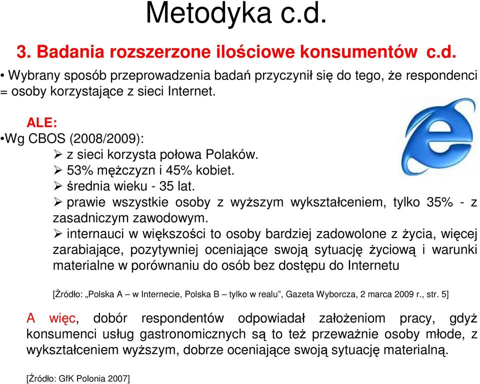 internauci w większości to osoby bardziej zadowolone z życia, więcej zarabiające, pozytywniej oceniające swoją sytuację życiową i warunki materialne w porównaniu do osób bez dostępu do Internetu