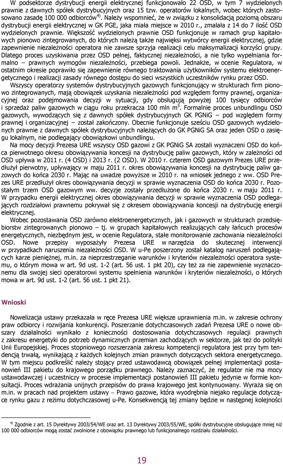 Należy wspomnieć, że w związku z konsolidacją poziomą obszaru dystrybucji energii elektrycznej w GK PGE, jaka miała miejsce w 2010 r., zmalała z 14 do 7 ilość OSD wydzielonych prawnie.