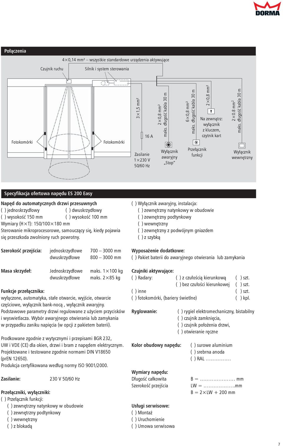 długość kabla 30 m Wyłącznik wewnętrzny Specyfikacja ofertowa napędu ES 00 Easy Napęd do automatycznych drzwi przesuwnych ( ) jednoskrzydłowy ( ) dwuskrzydłowy ( ) wysokość 10 mm ( ) wysokość 100 mm