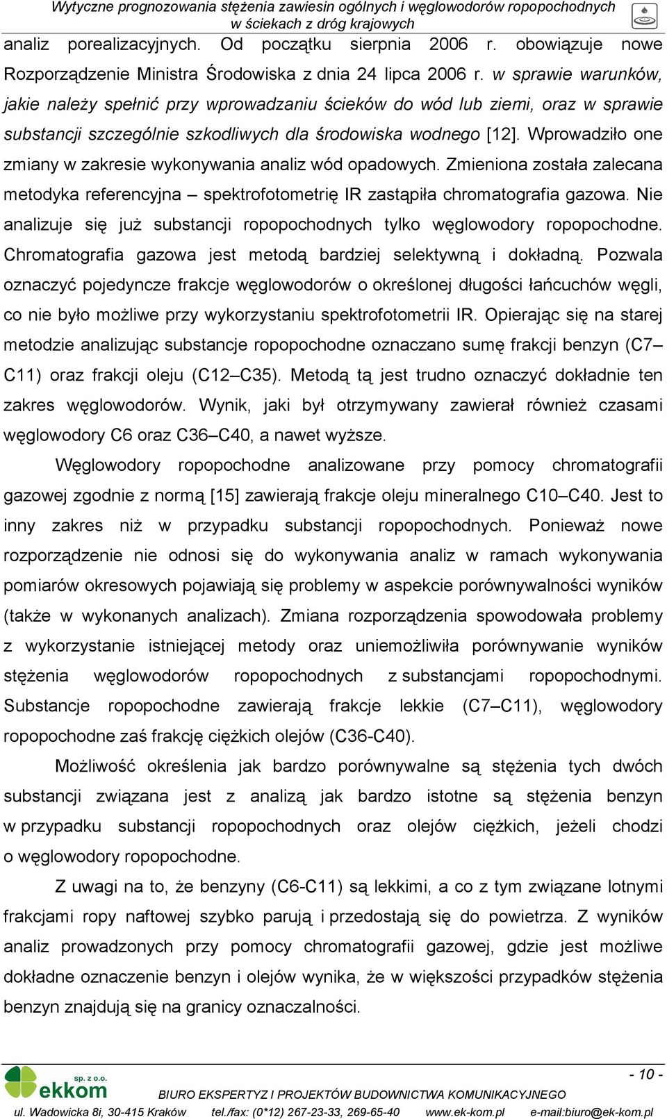 Wprowadziło one zmiany w zakresie wykonywania analiz wód opadowych. Zmieniona została zalecana metodyka referencyjna spektrofotometrię IR zastąpiła chromatografia gazowa.