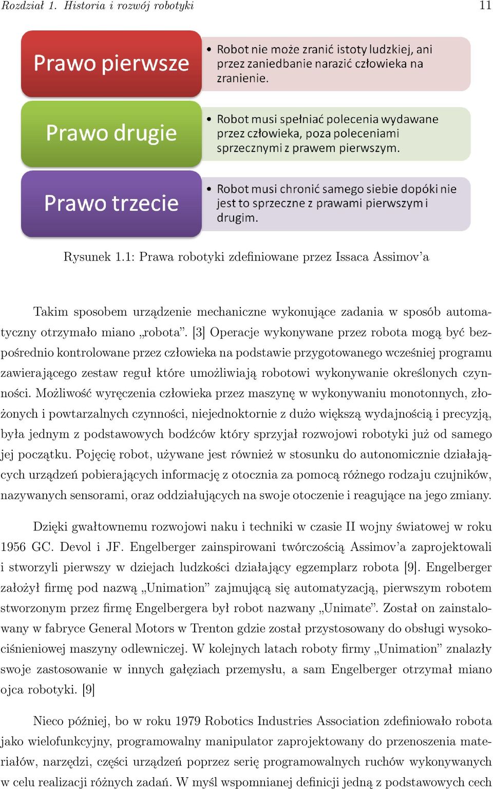 [3] Operacje wykonywane przez robota mogą być bezpośrednio kontrolowane przez człowieka na podstawie przygotowanego wcześniej programu zawierającego zestaw reguł które umożliwiają robotowi