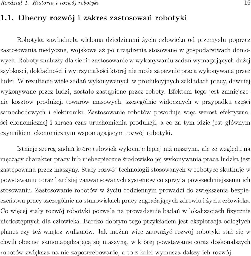 1.1. Obecny rozwój i zakres zastosowań robotyki Robotyka zawładnęła wieloma dziedzinami życia człowieka od przemysłu poprzez zastosowania medyczne, wojskowe aż po urządzenia stosowane w