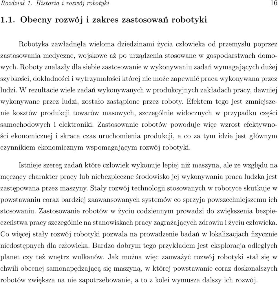 1.1. Obecny rozwój i zakres zastosowań robotyki Robotyka zawładnęła wieloma dziedzinami życia człowieka od przemysłu poprzez zastosowania medyczne, wojskowe aż po urządzenia stosowane w