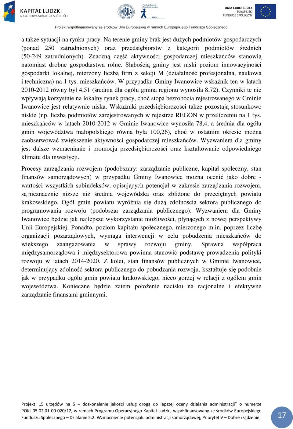 Słabością gminy jest niski poziom innowacyjności gospodarki lokalnej, mierzony liczbą firm z sekcji M (działalność profesjonalna, naukowa i techniczna) na 1 tys. mieszkańców.