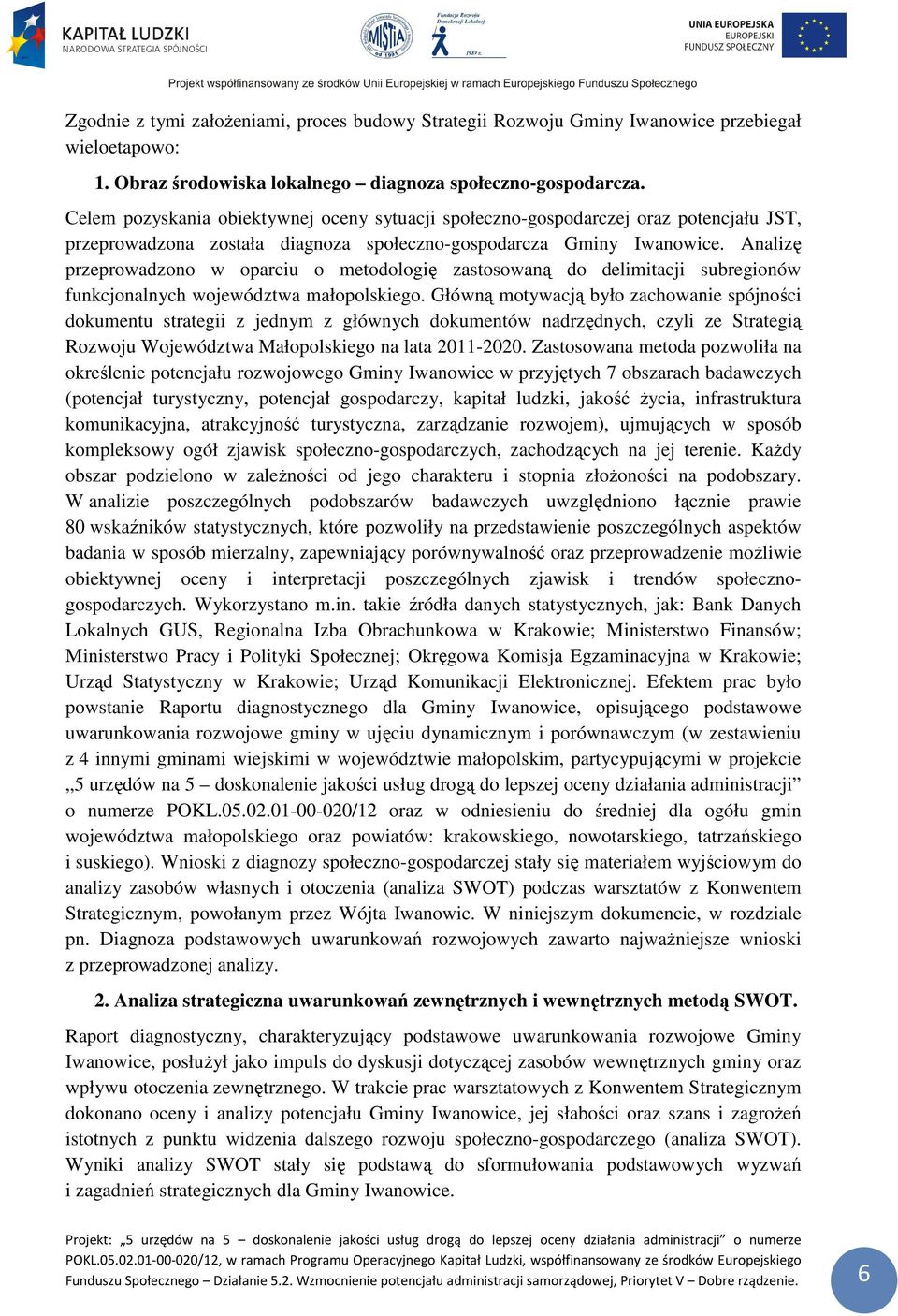 Analizę przeprowadzono w oparciu o metodologię zastosowaną do delimitacji subregionów funkcjonalnych województwa małopolskiego.