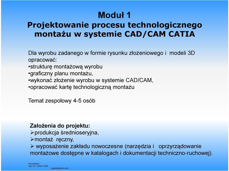 montażu Temat zespołowy 4-5 osób Założenia do projektu: produkcja średnioseryjna, montaż ręczny, wyposażenie zakładu nowoczesne (narzędzia i