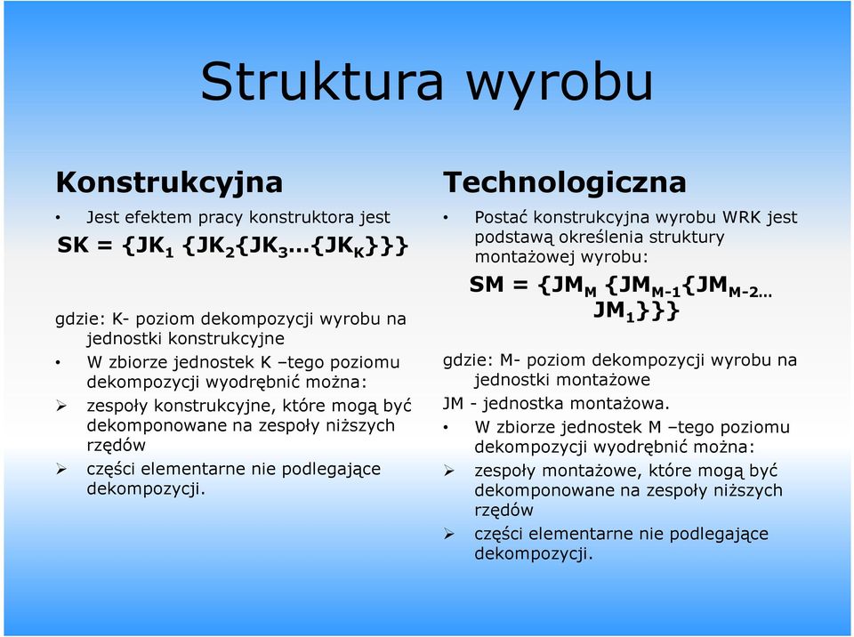 Technologiczna Postać konstrukcyjna wyrobu WRK jest podstawą określenia struktury montażowej wyrobu: SM = {JM M {JM M-1 {JM M-2 JM 1 }}} gdzie: M- poziom dekompozycji wyrobu na jednostki