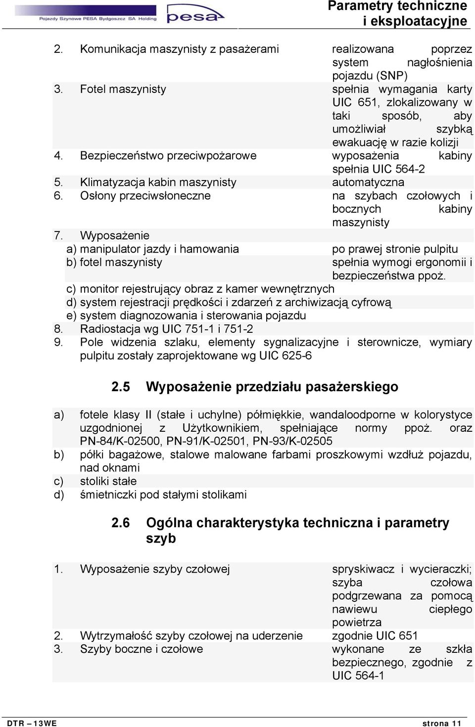 Klimatyzacja kabin maszynisty automatyczna 6. Osłony przeciwsłoneczne na szybach czołowych i bocznych kabiny maszynisty 7.